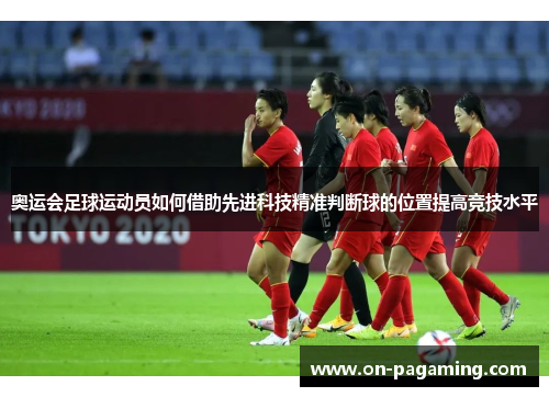 奥运会足球运动员如何借助先进科技精准判断球的位置提高竞技水平