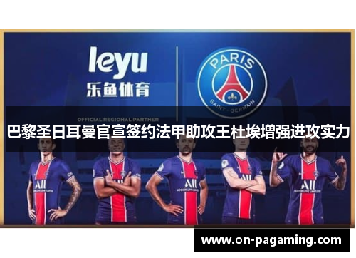 巴黎圣日耳曼官宣签约法甲助攻王杜埃增强进攻实力